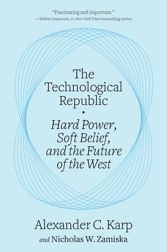 Cover of The Technological Republic: Hard Power, Soft Belief, and the Future of the West